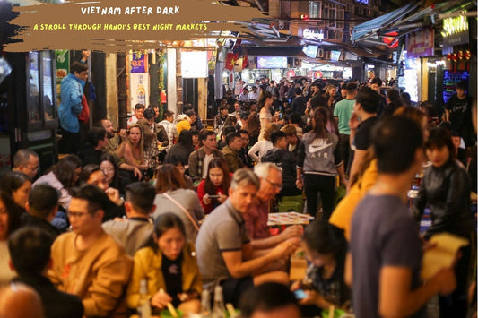 Vietnam After Dark: A Stroll Through Hanoi’s Best Night Markets