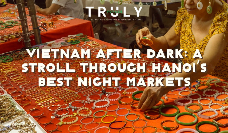 Vietnam After Dark: A Stroll Through Hanoi’s Best Night Markets