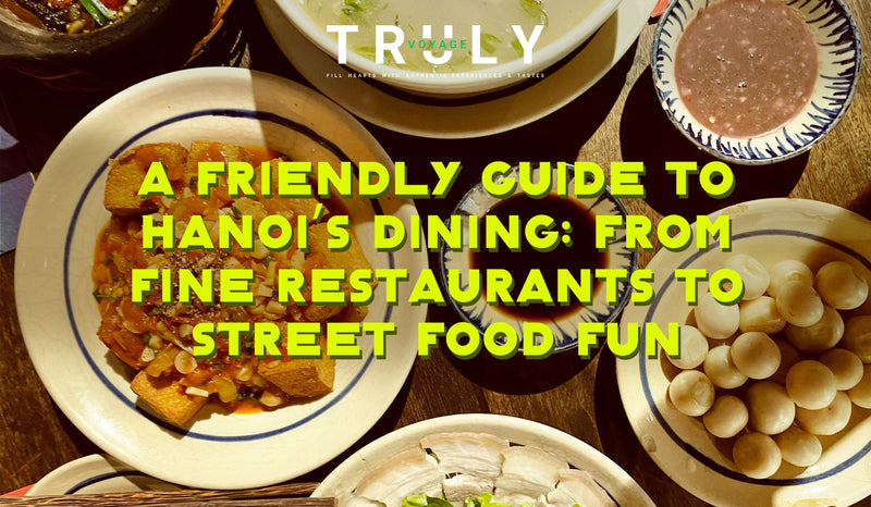 A Friendly Guide to Hanoi’s Dining: From Fine Restaurants to Street Food Fun