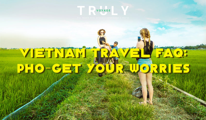 Vietnam Travel FAQ: Pho-get Your Worries